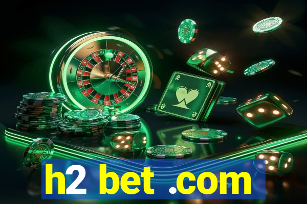 h2 bet .com